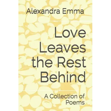 Love Leaves the Rest Behind: A Collection of Poems