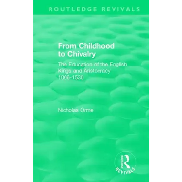 From Childhood to Chivalry: The Education of the English Kings and Aristocracy 1066-1530