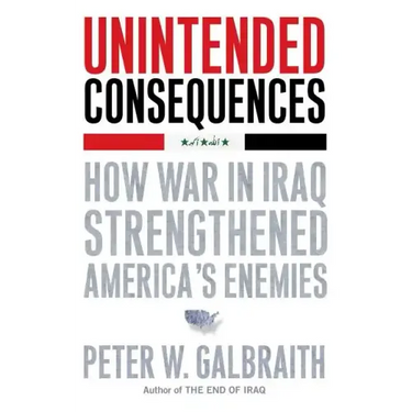 Unintended Consequences: How War in Iraq Strengthened America's Enemies