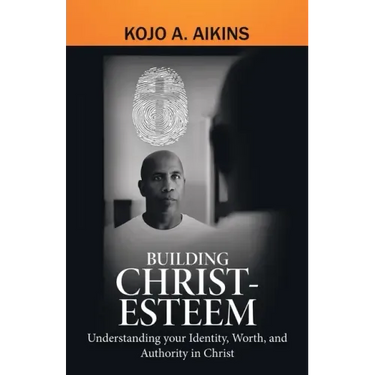 Building Christ-Esteem: Understanding Your Identity, Worth, and Authority in Christ