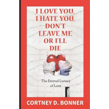 I Love You, I Hate You, Don't Leave Me or I'll Die!: The Eternal Lunacy of Love and The Impossibility of Defining It
