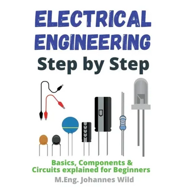 Electrical Engineering Step by Step: Basics, Components & Circuits explained for Beginners