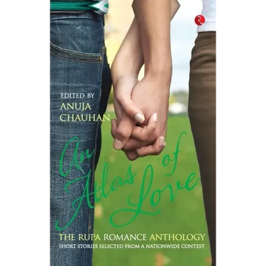 An Atlas of Love the Rupa Romance Anthology Edited By Anuja Chauhan