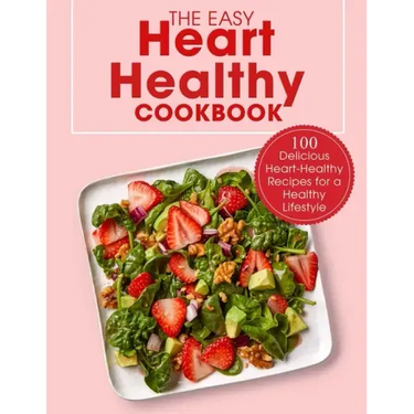 The Easy Heart Healthy Cookbook: 100 Delicious Heart-Healthy Recipes for a Healthy Lifestyle