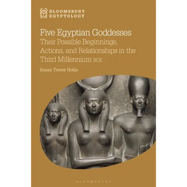 Five Egyptian Goddesses: Their Possible Beginnings, Actions, and Relationships in the Third Millennium Bce