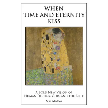 When Time and Eternity Kiss: A Bold New vision of Human Destiny, God, and the Bible