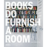 Books Do Furnish a Room: Organize, Display, Store