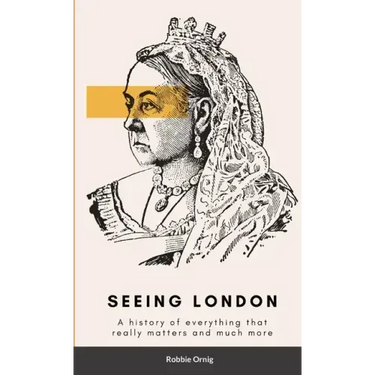 Seeing London: A history of everything that really matters and more