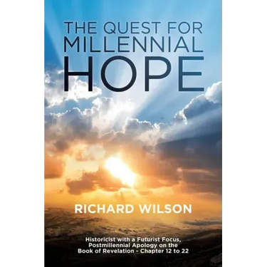 The Quest for Millennial Hope: Historicist with a Futurist Focus, Postmillennial Apology on the Book of Revelation â " Chapter 12 to 22