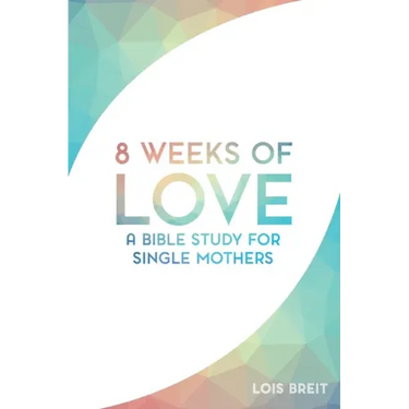 8 Weeks of Love: A Bible study for Single Moms