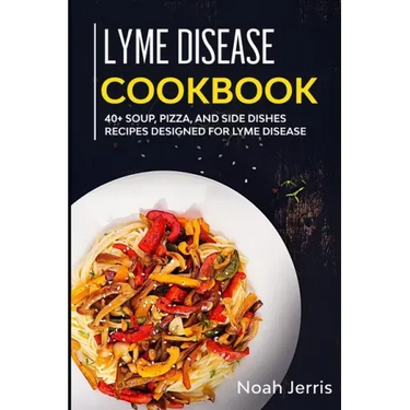 Lyme Disease Cookbook: 40+ Soup, Pizza, and Side Dishes recipes designed for Lyme Disease