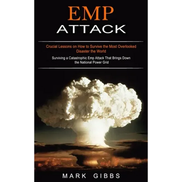 Emp Attack: Crucial Lessons on How to Survive the Most Overlooked Disaster the World (Surviving a Catastrophic Emp Attack That Brings Down the Nationa
