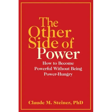 The Other Side of Power: How to Become Powerful Without Being Power-Hungry