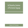 An elementary grammar of the German language: with exercises, readings, conversations, paradigms, and a vocabulary