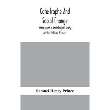 Catastrophe and social change: based upon a sociological study of the Halifax disaster