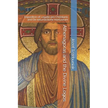Athenagoras and the Divine Logos: Exposition of Legatio pro Christianis and De resurrectione mortuorum