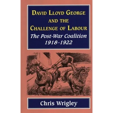 Lloyd George and the Challenge of Labour: The Post-War Coalition 1918-1922