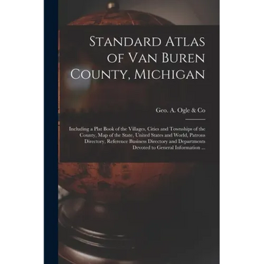 Standard Atlas of Van Buren County, Michigan: Including a Plat Book of the Villages, Cities and Townships of the County, Map of the State, United Stat