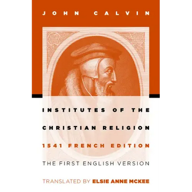 Institutes of the Christian Religion: The First English Version of the 1541 French Edition