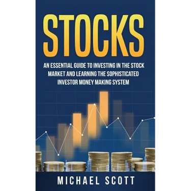 Stocks: An Essential Guide To Investing In The Stock Market And Learning The Sophisticated Investor Money Making System