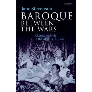 Baroque Between the Wars: Alternative Style in the Arts, 1918-1939