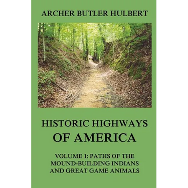 Historic Highways of America: Volume 1: Paths of the Mound-Building Indians and Great Game Animals
