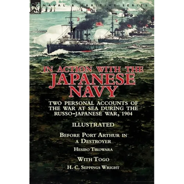 In Action With the Japanese Navy: Two Personal Accounts of the War at Sea During the Russo-Japanese War, 1904-Before Port Arthur in a Destroyer by Hes