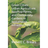 Green Cities: Urban Agriculture, Rooftop Farms, and Community Gardens in Sustainable Infrastructure