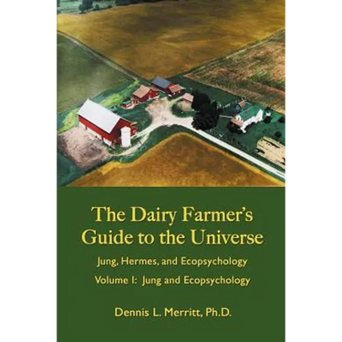 Jung and Ecopsychology: The Dairy Farmer's Guide to the Universe Volume I