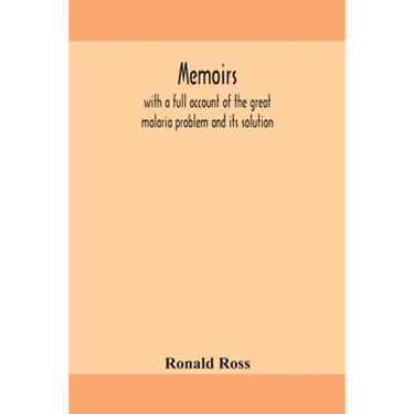 Memoirs, With A Full Account Of The Great Malaria Problem And Its Solution