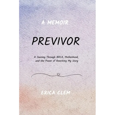 Previvor: A Journey Through BRCA, Motherhood, and the Power of Rewriting My Story