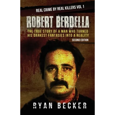 Robert Berdella: The True Story of a Man Who Turned His Darkest Fantasies Into a Reality