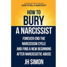 How To Bury A Narcissist: Forever End The Narcissism Cycle And Find A New Beginning After Narcissistic Abuse