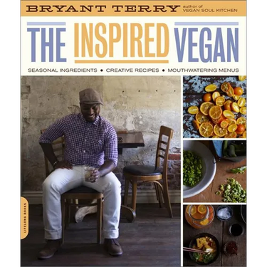 Inspired Vegan: Seasonal Ingredients, Creative Recipes, Mouthwatering Menus