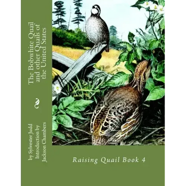 The Bobwhite Quail and other Quails of the United States: Raising Quail Book 4