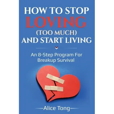 How to stop loving (too much) and start living: An 8-step program for breakup survival