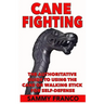 Cane Fighting: The Authoritative Guide to Using the Cane or Walking Stick for Self-Defense