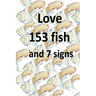 Love 153 fish and 7 signs