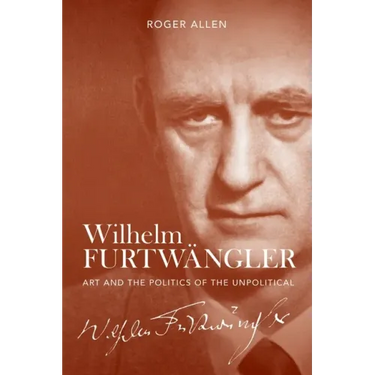 Wilhelm Furtwängler: Art and the Politics of the Unpolitical
