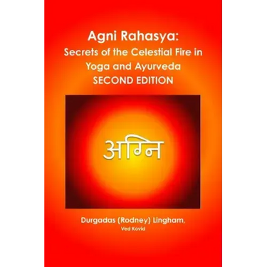 Agni Rahasya: Secrets of the Celestial Fire in Yoga and Ayurveda: SECOND EDITION