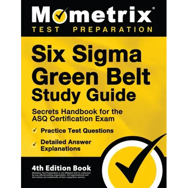 Six Sigma Green Belt Study Guide - Secrets Handbook for the ASQ Certification Exam, Practice Test Questions, Detailed Answer Explanations: [4th Editio