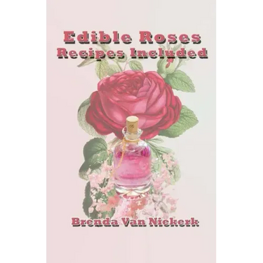 Edible Roses: Recipes Included