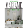 Macramé for Beginners: The Quick and Easy Way for Beginners to Learn Modern Macramé through a Step-by-Step Guide with Pictures and Tips for C