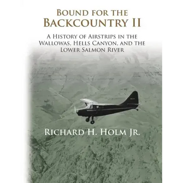 Bound for the Backcountry II: A History of Airstrips in the Wallowas, Hells Canyon, and the Lower Salmon River
