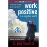 Work Positive in a Negative World, the Team Edition: Redefine Your Reality and Achieve Your Work Dreams
