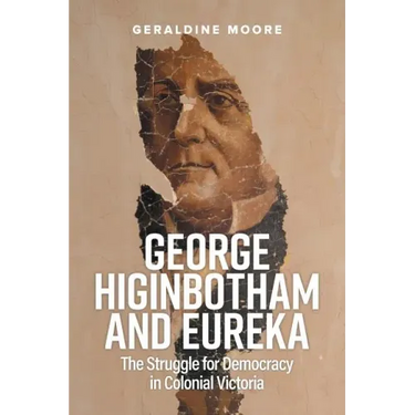 George Higinbotham and Eureka: The Struggle for Democracy in Colonial Victoria
