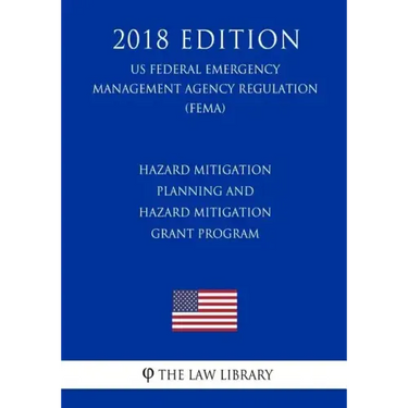Hazard Mitigation Planning and Hazard Mitigation Grant Program (US Federal Emergency Management Agency Regulation) (FEMA) (2018 Edition)