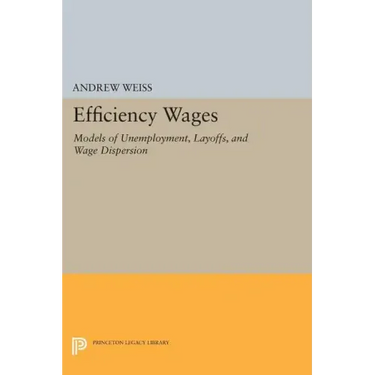 Efficiency Wages: Models of Unemployment, Layoffs, and Wage Dispersion