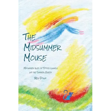 The Midsummer Mouse: Midsummer Tales of Tiptoes Lightly and the Summer Queen
