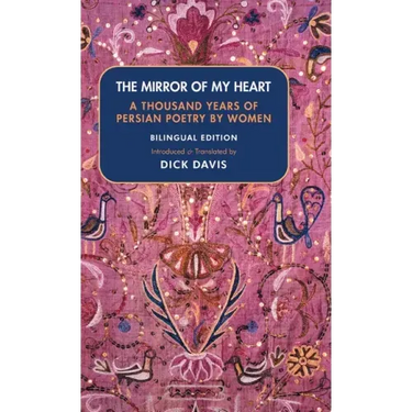 The Mirror of My Heart (Bilingual Edition): A Thousand Years of Persian Poetry by Women